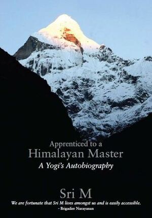 Apprenticed to a Himalayan Master: A Yogi's Autobiography by Sri M.
