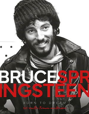 Bruce Springsteen - Born to dream - 50 vuotta Pomon matkassa by Alison James