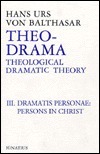 Theo-Drama: Theological Dramatic Theory : The Dramatis Personae : The Person in Christ by Hans Urs von Balthasar