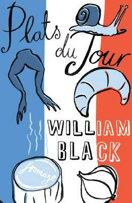 Plats Du Jour: A Journey to the Heart of French Food by William Black