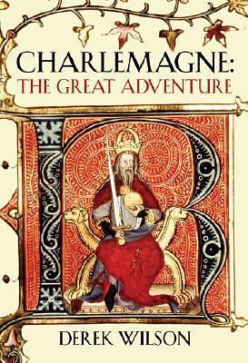 Charlemagne: The Great Adventure by Derek Wilson, Derek Wilson