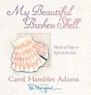 My Beautiful Broken Shell: Words of Hope to Refresh the Soul by Carol Hamblet Adams