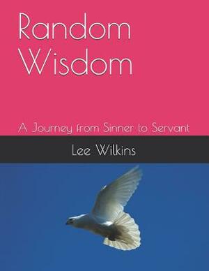 Random Wisdom: A Journey from Sinner to Servant by Lee Wilkins