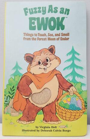 Fuzzy As an Ewok: Things to Touch, See, and Smell from the Forest Moon of Endor by Virginia Holt, Deborah Colvin Borgo
