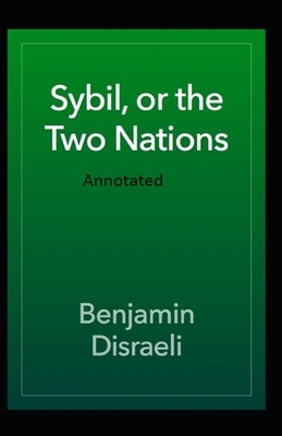 Sybil or The Two Nations Annotated by Benjamin Disraeli