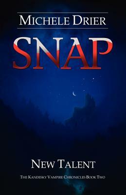 Snap: New Talent: Book two of the Kandesky Vampire Chronicles by Michele Drier