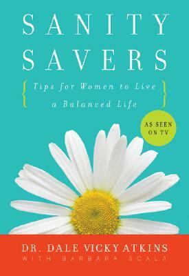 Sanity Savers: Tips for Women to Live a Balanced Life by Dale Vicky Atkins, Barbara Scala