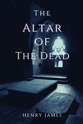 The Altar of the Dead: Illustrated by Henry James