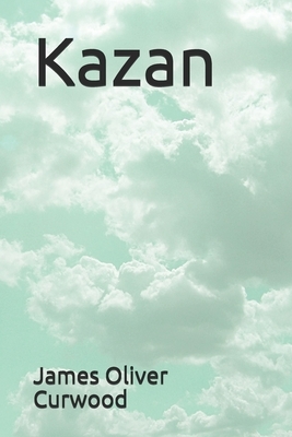 Kazan by James Oliver Curwood