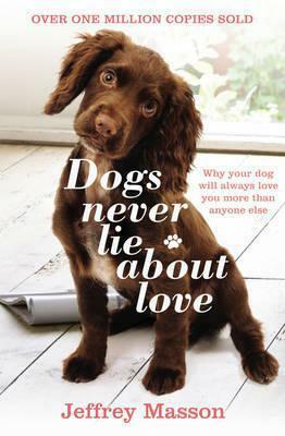 Dogs Never Lie about Love Reflections on the Emotional World of Dogs. by Jeffrey Moussaieff Masson