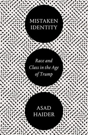 Mistaken Identity: Race and Class in the Age of Trump by Asad Haider