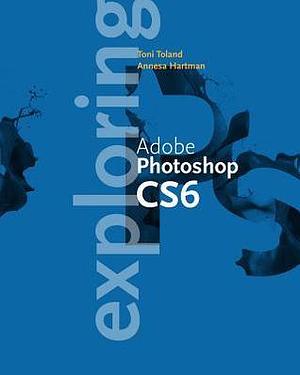 Exploring Adobe Photshop CS6 by Toni Toland