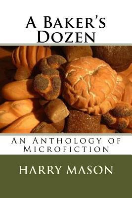 A Baker's Dozen: An Anthology of Microfiction by Harry Mason