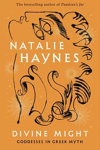 Divine Might: Goddesses in Greek Myth by Natalie Haynes