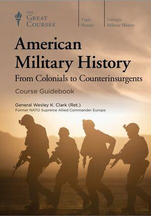 American Military History: From Colonials to Counterinsurgents by Wesley K. Clark