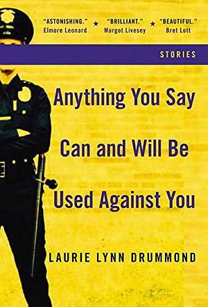 Anything You Say Can and Will Be Used Against You: An Edgar Award Winner by Laurie Lynn Drummond, Laurie Lynn Drummond