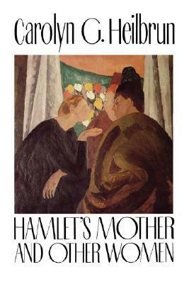 Hamlet's Mother and Other Women by Carolyn G. Heilbrun