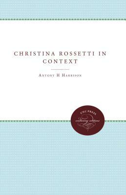 Christina Rossetti in Context by Antony H. Harrison