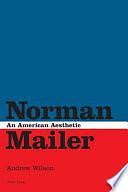 Norman Mailer: An American Aesthetic by Andrew Wilson