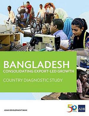 Bangladesh: Consolidating Export-Led Growth: Country Diagnostic Study by Asian Development Bank