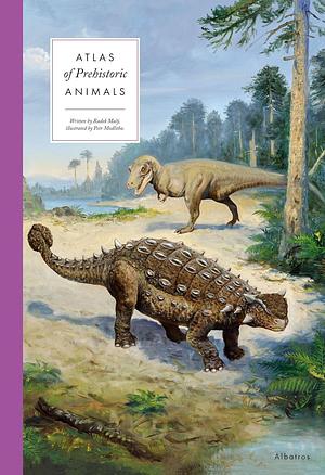 Atlas of Prehistoric Animals by Radek Malý