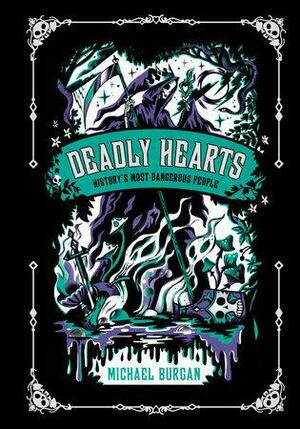 Deadly Hearts: History's Most Dangerous People by Michael Burgan