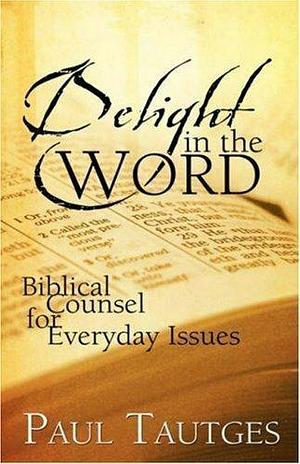 Delight in the Word: 40 Meditations For by Paul Tautges