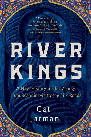 River Kings: A New History of the Vikings from Scandinavia to the Silk Roads by Cat Jarman