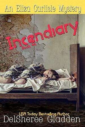 Incendiary (Eliza Carlisle Mystery Book 4) by DelSheree Gladden