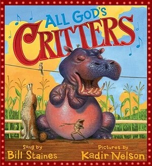 All God's Critters by Kadir Nelson, Bill Staines