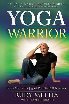 Yoga Warrior: The Jagged Road To Enlightenment by Rudy Mettia, Jan Hubbard