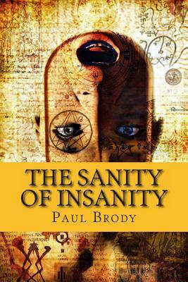 The Sanity of Insanity: The Fascinating and Troubled Lives of Writers by Paul Brody