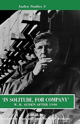 In Solitude, for Company: W.H. Auden after 1940 Unpublished Prose & Recent Criticism by W.H. Auden, Katherine Bucknell, Nicholas Jenkins
