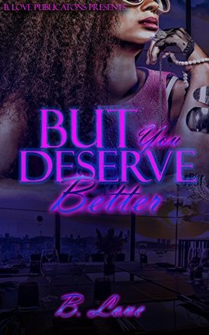 But You Deserve Better: A Novella by B. Love