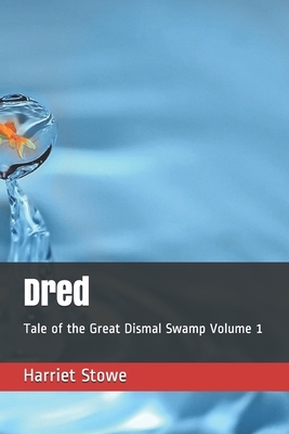 Dred: Tale of the Great Dismal Swamp Volume 1 by Harriet Beecher Stowe