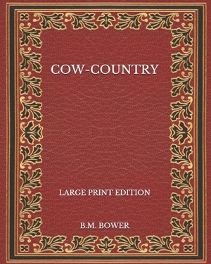 Cow-Country - Large Print Edition by B. M. Bower