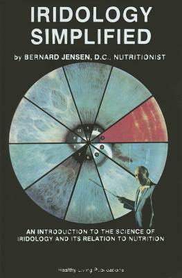 Iridology Simplified: An Introduction to the Science of Iridology and Its Relation to Nutrition by Bernard Jensen