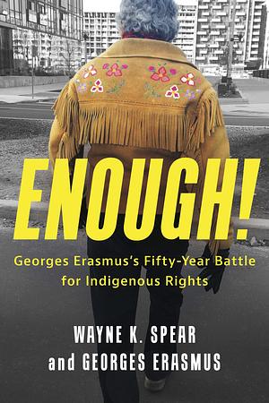 Enough! Georges Erasmus's Fifty-Year Battle for Indigenous Rights by Wayne K. Spear