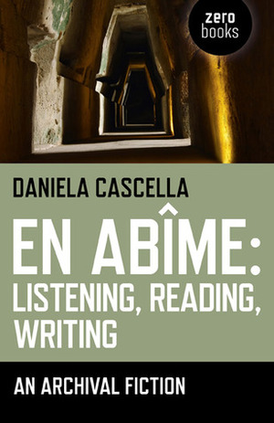 En Abime: Listening, Reading, Writing: An Archival Fiction by Daniela Cascella