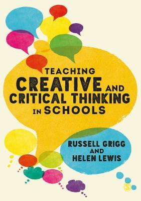 Teaching Creative and Critical Thinking in Schools by Russell Grigg, Helen Lewis