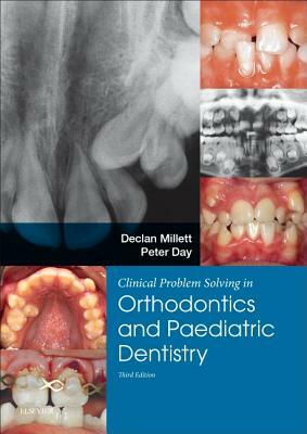 Clinical Problem Solving in Dentistry: Orthodontics and Paediatric Dentistry by Peter Day, Declan Millett