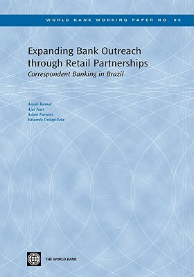Expanding Bank Outreach Through Retail Partnerships: Correspondent Banking in Brazil by Eduardo Urdapilleta, Adam Parsons, Anjali Kumar