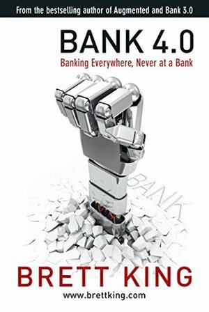Bank 4.0: Banking everywhere, never at a bank by Brett King