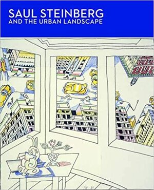 Saul Steinberg and the Urban Landscape by Stephanie Haboush Plunkett, Joyce K Schiller