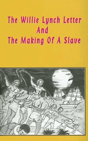 The Willie Lynch Letter and the Making of a Slave by Kashif Malik Hassan-el, Lushena Books