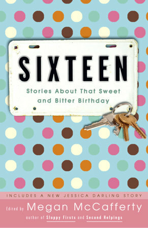 Sixteen: Stories About That Sweet and Bitter Birthday by Megan McCafferty