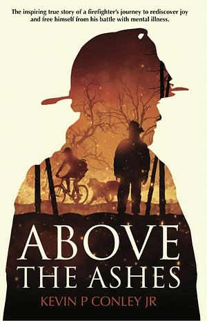 Above the Ashes: A Memoir by Kevin P Conley Jr