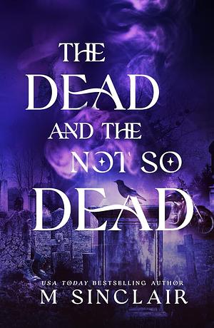 The Dead and the Not So Dead by M. Sinclair