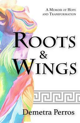 Roots and Wings: A Memoir of Hope and Transformation by Demetra Perros