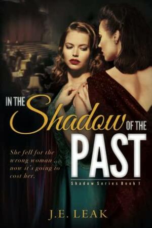 In the Shadow of the Past by J.E. Leak